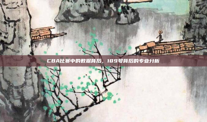 CBA比赛中的数据背后，189号背后的专业分析