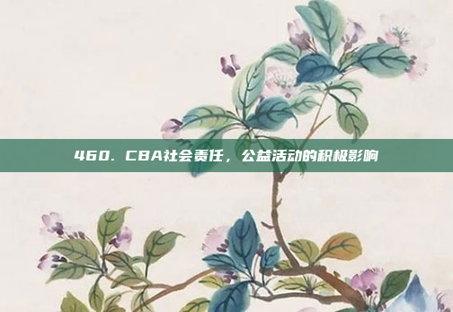 460. CBA社会责任，公益活动的积极影响