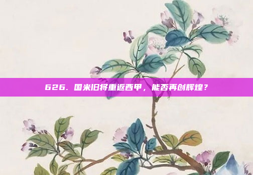 626. 国米旧将重返西甲，能否再创辉煌？