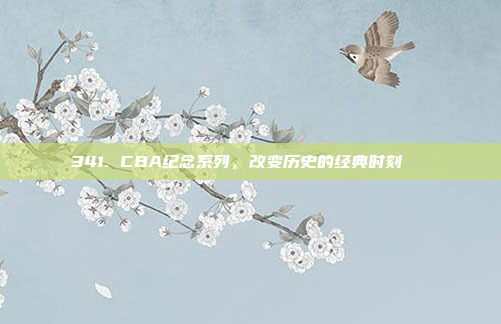 341. CBA纪念系列，改变历史的经典时刻📅