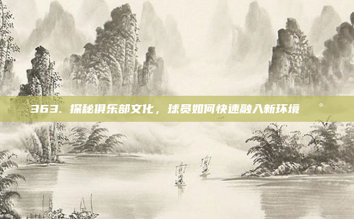 363. 探秘俱乐部文化，球员如何快速融入新环境🏰