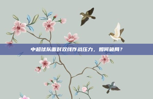 中超球队面对双线作战压力，如何破局？