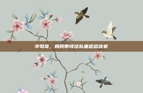 字母哥，如何带领球队重返总决赛